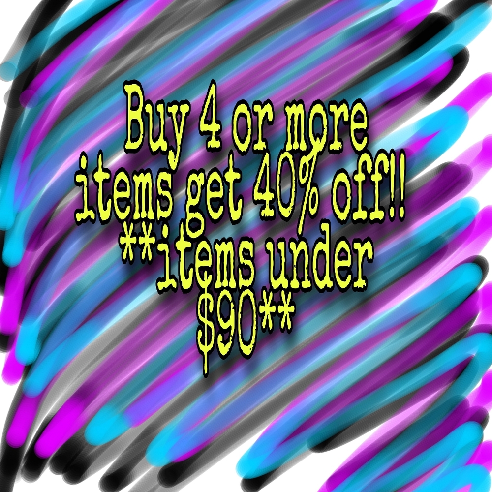 SAVE 40% WHEN YOU BUY 4 OR MORE ITEMS UNDER $90!!!
